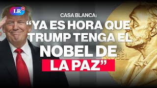 CASA BLANCA exige Premio NOBEL DE LA PAZ para TRUMP #NewsLR