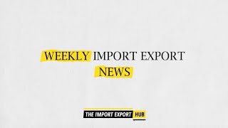 The Import Export News Of The Week (Week 51 and week 52 - 2021)