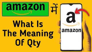 Amazon Mein Qty Ka Matlab Kya Hota Hai || What Is The Meaning Of Qty In Amazon || Amazon Settings