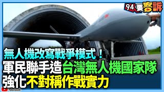 無人機改寫戰爭模式！軍民聯手造國家隊！強化不對稱作戰實力【94要客訴】