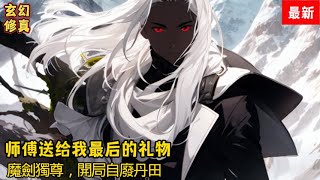 第1992-1993集 《师傅送给我最后的礼物》《魔劍獨尊，開局自廢丹田》师傅临死前，让我自废修为，为他守孝五年，竟没想到，这是师傅送给我最后的礼物!