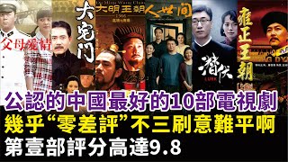 公認的中國最好的10部電視劇，幾乎“零差評”不三刷意難平啊！第壹部評分高達9.8#雷佳音#張譯#宋佳#辛柏青#段奕宏#殷桃#梅婷#孫紅雷#姚晨#白宇等演員#人世間#大明王朝#雍正王朝等電視劇#明星娛記
