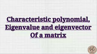 Characteristic polynomial, Eigenvalues,eigenvectors of a matrix.