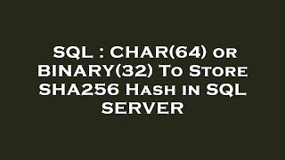SQL : CHAR(64) or BINARY(32) To Store SHA256 Hash in SQL SERVER