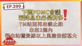 EP.399 下週FOMC會議若降息未必是利多；TM站回再來談止跌，未來2週內若未站穩黃線以上風險依然甚大；建碁,連宇,寶一,華孚,凌群,飛宏,港建,長科,資通,巨有科技,聯一光,虹堡,所羅門