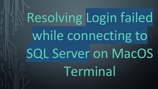Resolving Login failed while connecting to SQL Server on MacOS Terminal