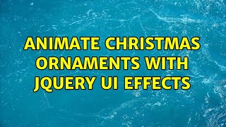 animate christmas ornaments with Jquery ui effects (3 Solutions!!)