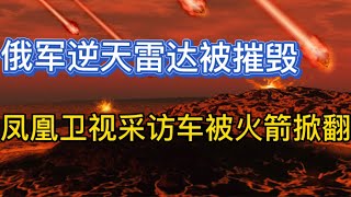 俄军逆天雷达被摧毁；英国“硫磺石”导弹击毁俄军自走炮；凤凰卫视采访车被火箭弹掀翻；20230410-1