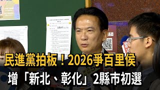 民進黨拍板！ 2026大選增「新北、彰化」2縣市初選－民視新聞