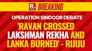 Operation Sindoor Debate LIVE: 'Ravan Crossed Lakshman Rekha And Lanka Burned' - Kiren Rijiju