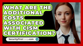 What Are the Additional Costs Associated with CISM Certification? | SecurityFirstCorp News