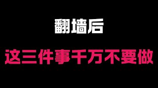 翻墙后，这3件事千万不要做！务必要避免！丨公安抓人丨买卖VPN丨建政丨李老师丨MHYYYY丨翻墙安全