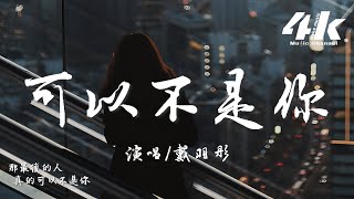 戴羽彤 - 可以不是你『後來他讓我明白 原來我也值得被珍惜，那最後的人真的可以不是你。』【高音質|動態歌詞Lyrics】♫