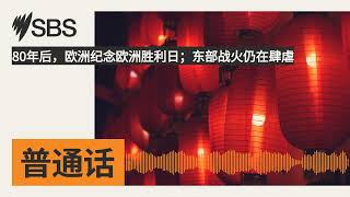 80年后，欧洲纪念欧洲胜利日；东部战火仍在肆虐 | SBS Mandarin - SBS 普通话电台
