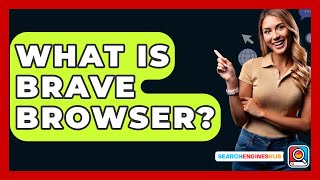 What Is Brave Browser? - SearchEnginesHub.com