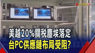 美越20%關稅影響PC廠布局? 專家:影響不大 美232條款豁免期仍在 台廠短期內按兵不動｜非凡財經新聞｜20250704