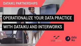 Operationalize Your Data Practice with Dataiku and InterWorks