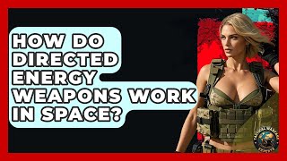 How Do Directed Energy Weapons Work In Space? - Tactical Warfare Experts