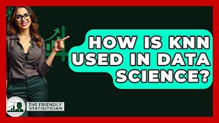 How Is KNN Used In Data Science? - The Friendly Statistician