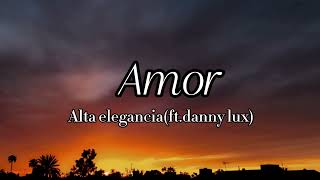 Amor-Alta elegancia(ft.danny lux)(lyrics)