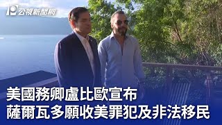 美國務卿盧比歐宣布 薩爾瓦多願收美罪犯及非法移民｜20250204 公視新聞全球話