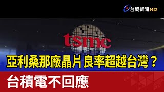 亞利桑那廠晶片良率超越台灣？ 台積電不回應