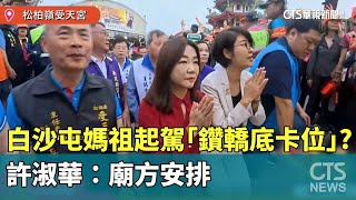 白沙屯媽祖起駕「鑽轎底卡位」？　許淑華：廟方安排｜華視新聞 20250507 @CtsTw