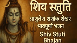 शिव स्तुति | आशुतोष शशांक शेखर | भावपूर्ण भजन | Shiv Stuti Bhajan #shivbhakti