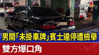 男開「未掛車牌」賓士違停遭檢舉 雙方爆口角