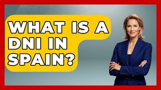 What Is A DNI In Spain? - Iberian Wonders