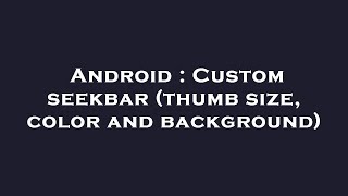 Android : Custom seekbar (thumb size, color and background)