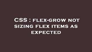 CSS : flex-grow not sizing flex items as expected
