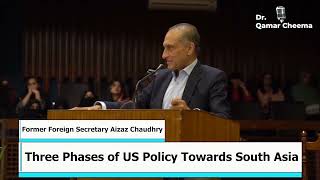 Former Foreign Secretary Aizaz Chaudhry talks on Three Phases of US Policy towards South Asia