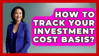 How To Track Your Investment Cost Basis? - Consumer Laws For You