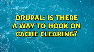 Drupal: Is there a way to hook on cache clearing? (9 Solutions!!)