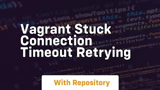 vagrant stuck connection timeout retrying