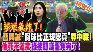 球迷氣炸了!曹興誠"假球比正規認真"辱中職!他死不道歉綠搖頭嘆罷免完了!【#週末大爆卦】精華1 @大新聞大爆卦HotNewsTalk