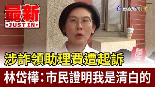 涉詐領助理費遭起訴 林岱樺：市民證明我是清白的【最新快訊】