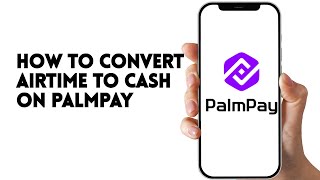 HOW TO CONVERT AIRTIME TO CASH ON PALMPAY
