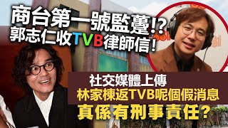 20231022D 商台第一號監躉！？郭志仁收TVB律師信！社交媒體上傳林家棟返TVB呢個假消息真係有刑事責任？