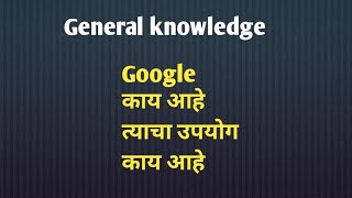 Google काय आहे? त्याचा उपयोग काय आहे? General knowledge