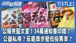 公報夾藍文宣！34萬通知書印錯？ 公器私用？反罷奧步壓低投票率？【台灣最前線】2025.07.17(上)