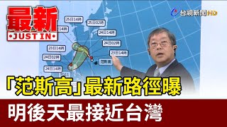 「范斯高」最新路徑曝 明後天最接近台灣【最新快訊】