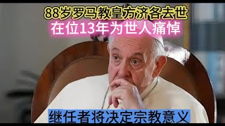88岁罗马教皇方济各去世，在位13年被痛悼，继任者将决定宗教意义