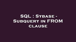 SQL : Sybase - Subquery in FROM clause