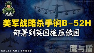 2/25【鹰与盾】美军战略杀手锏B-52H 部署到英国施压俄国