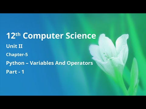 Class 12 Computer Science - Unit-1: Chapter-5: Python – Variables And Operators(Part-1)