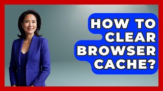 How To Clear Browser Cache? - The Hardware Hub