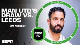 ‘THEY NEED A MIDFIELDER QUICKLY!’ Man United fail to impress vs. Leeds | ESPN FC