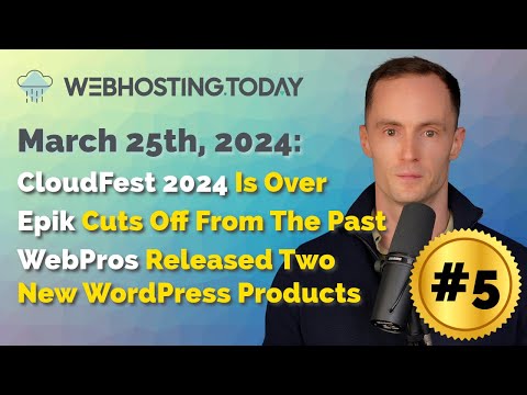 Weekly Summary Episode #5: CloudFest 2024 Is Over, Epik Cuts Off From Past, WebPros New WP Products